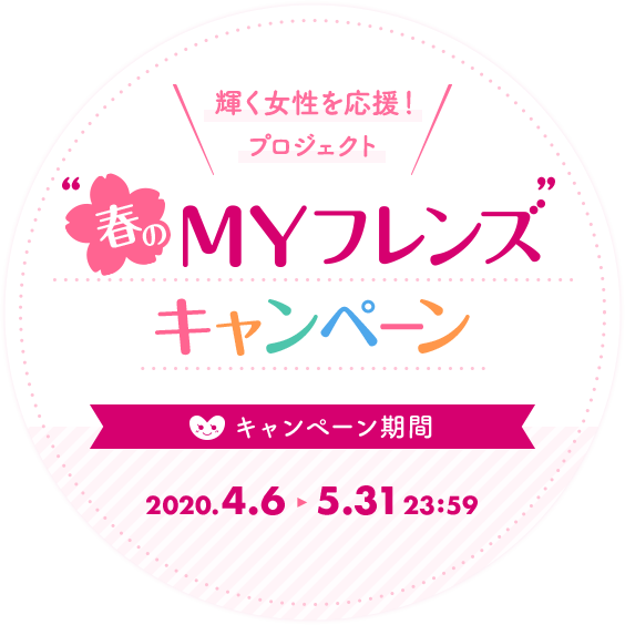 春のMYフレンズキャンペーン キャンペーン期間 2020.4.6～5.31 23:59